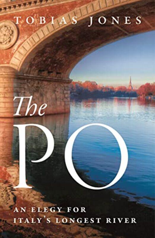 

The Po An Elegy For Italys Longest River by Jones, Tobias - Hardcover