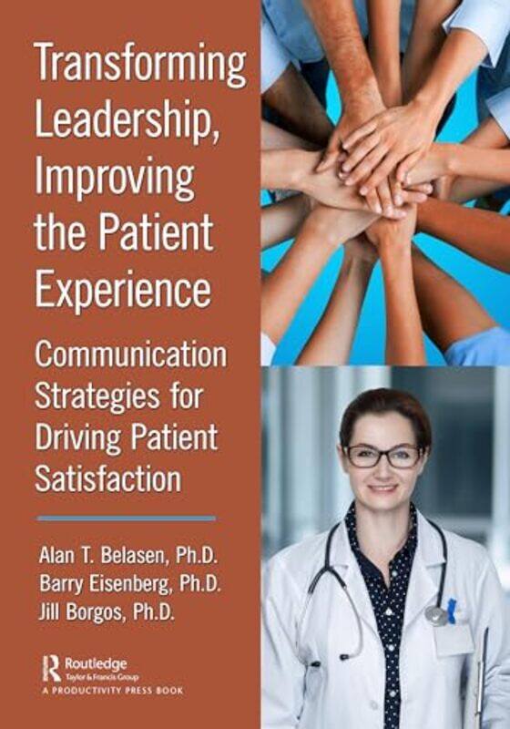 

Transforming Leadership Improving the Patient Experience by PhD, Alan T BelasenPhD, Barry EisenbergPhD, Jill Borgos-Paperback