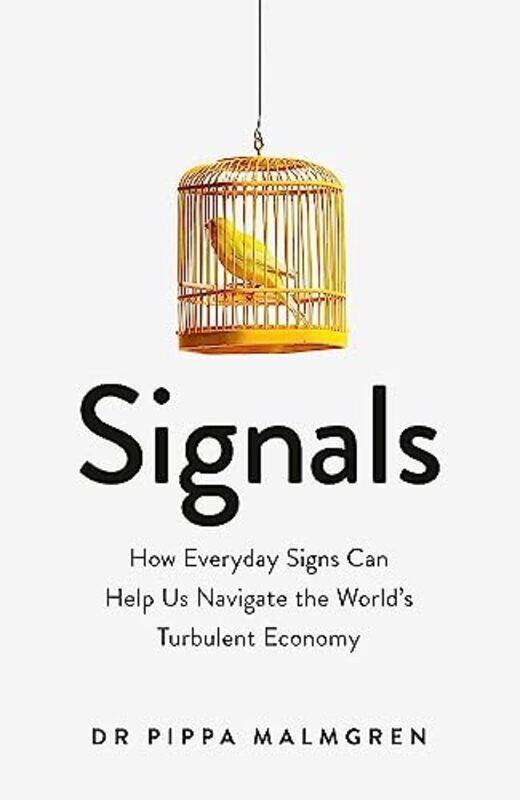 

Signals: How Everyday Signs Can Help Us Navigate The World'S Turbulent Economy By Malmgren, Dr Pippa Paperback