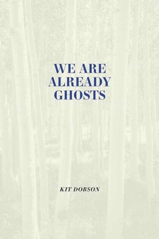 

We are Already Ghosts by Kit Dobson -Hardcover