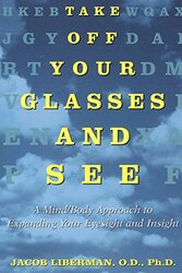 Take Off Your Glasses and See: A Mind/Body Approach to Expanding Your Eyesight and Insight , Paperback by Liberman, Jacob