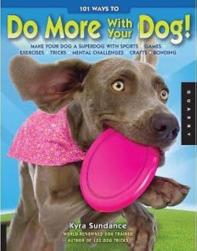 

101 Ways To Do More With Your Dog by Kyra Sundance..Paperback