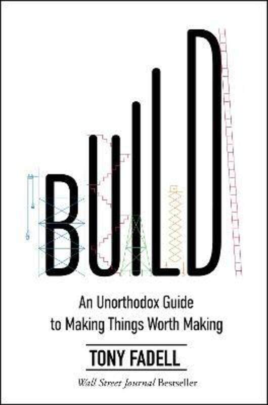 

Build: An Unorthodox Guide to Making Things Worth Making