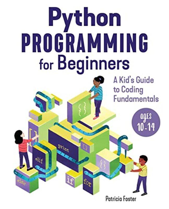 

Python Programming For Beginners A Kids Guide To Coding Fundamentals by Foster, Patricia Paperback