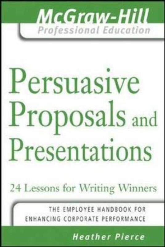 

Persuasive Proposals and Presentations: 24 Lessons for Writing Winners (The McGraw-Hill Professional, Paperback Book, By: Heather Pierce