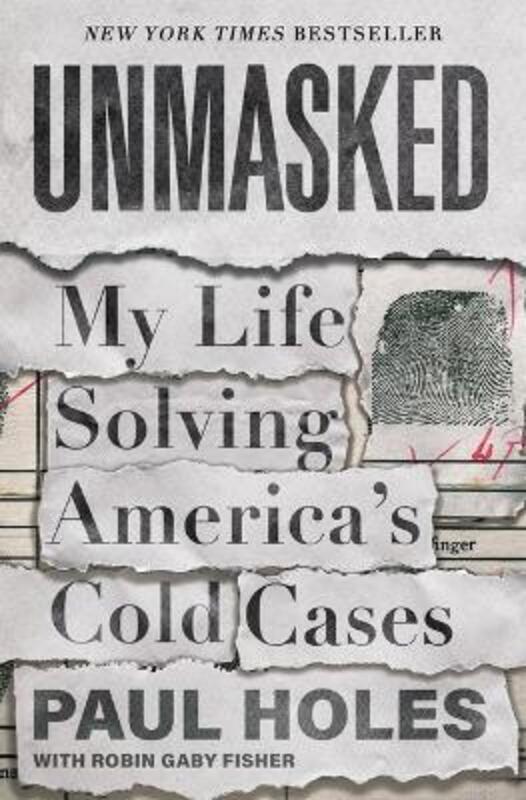 Unmasked: My Life Solving America's Cold Cases.Hardcover,By :Holes, Paul