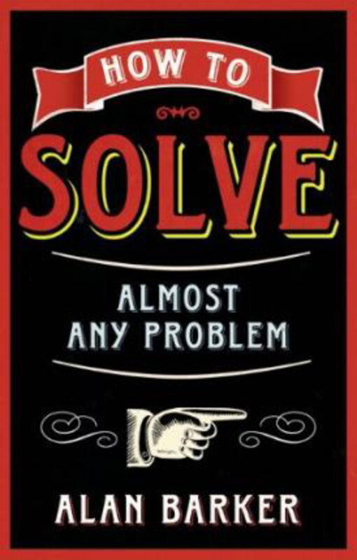 

How to Solve Almost Any Problem, Paperback Book, By: Alan Barker