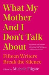 What My Mother and I Don't Talk About: Fifteen Writers Break the Silence.paperback,By :Filgate, Michele