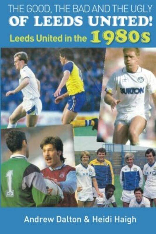 

The Good the Bad and the Ugly of Leeds United by Heidi Haigh-Paperback