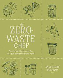 The Zero-waste Chef: Plant-Forward Recipes and Tips for a Sustainable Kitchen and Planet , Paperback by Anne-Marie Bonneau