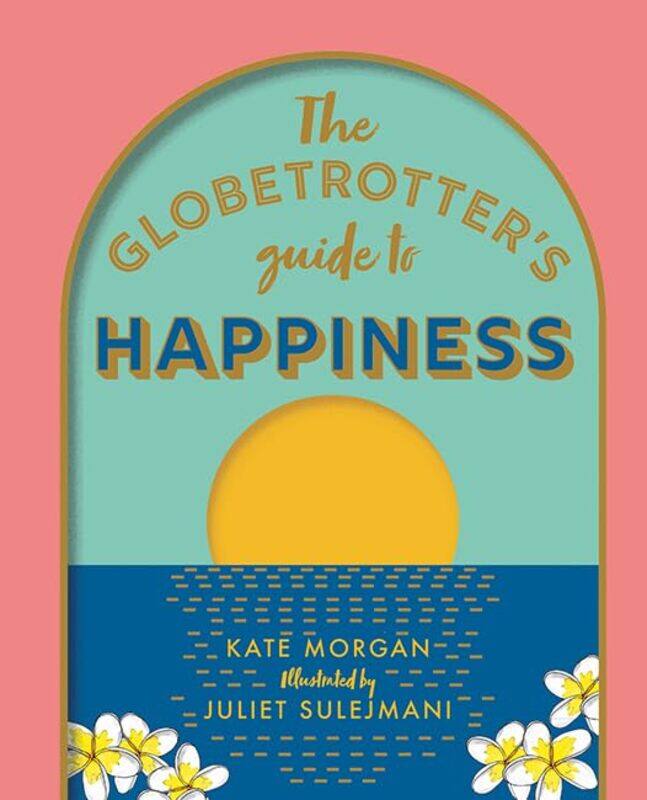 

The Globetrotters Guide to Happiness by Kate MorganJuliet Sulejmani-Hardcover