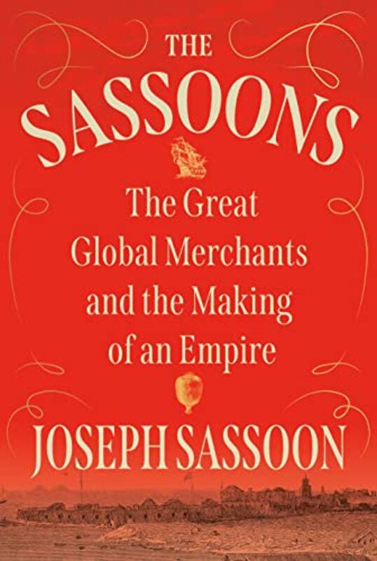 The Sassoons: The Great Global Merchants and the Making of an Empire , Hardcover by Sassoon, Joseph