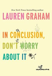 In Conclusion, Dont Worry about It,Hardcover by Graham, Lauren