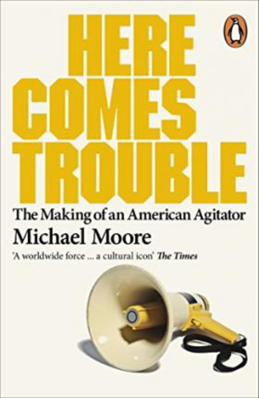 Here Comes Trouble: Stories From My Life, Paperback Book, By: Michael Moore