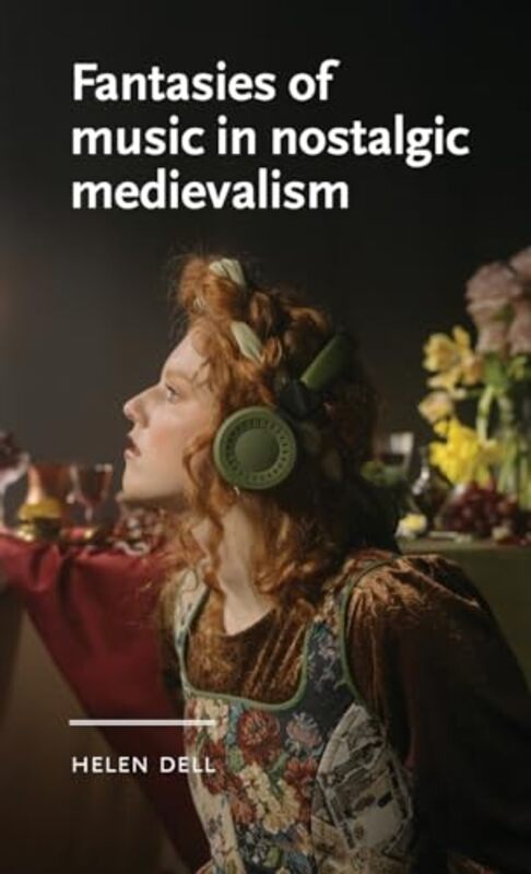 Fantasies of Music in Nostalgic Medievalism by Helen Dell -Hardcover