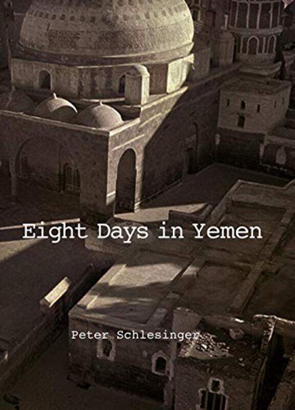 

Peter Schlesinger Eight Days In Yemen By Schlesinger Peter - Hardcover