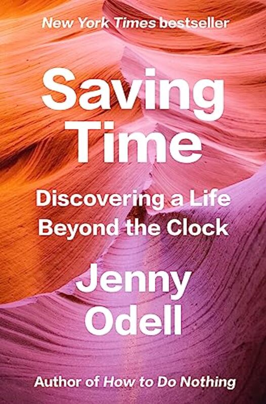 Saving Time Discovering A Life Beyond The Clock By Odell, Jenny Hardcover