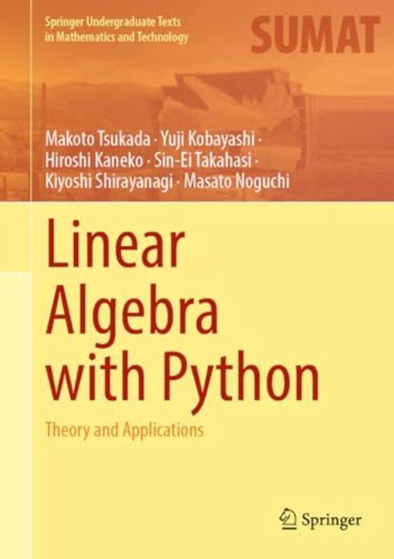 

Linear Algebra with Python by Makoto TsukadaYuji KobayashiHiroshi KanekoSin-Ei TakahasiKiyoshi ShirayanagiMasato Noguchi-Hardcover
