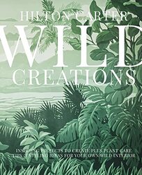 Wild Creations: Inspiring Projects to Create Plus Plant Care Tips & Styling Ideas for Your Own Wild , Hardcover by Carter, Hilton
