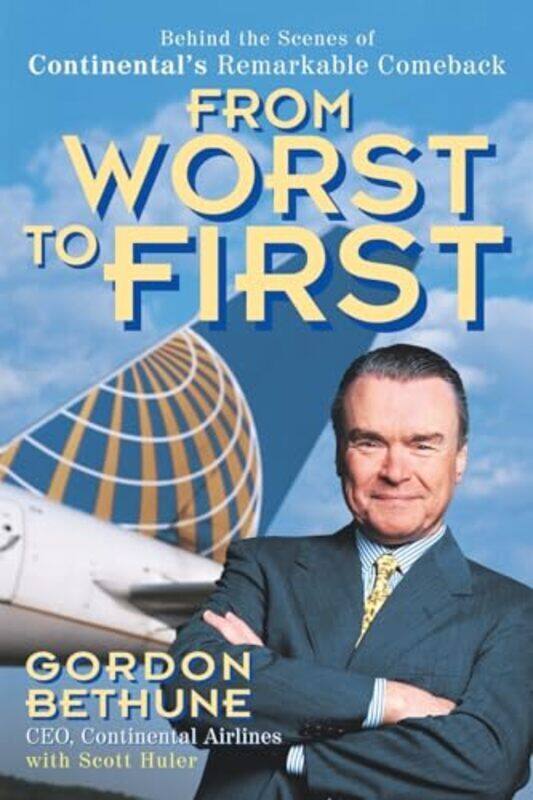 

From Worst To First Behind The Scenes Of Continentals Remarkable Comeback By Gordon Bethune Scott Huler - Paperback