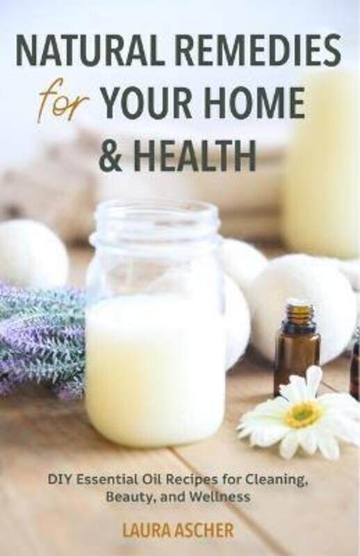 

Natural Remedies for Your Home & Health: DIY Essential Oils Recipes for Cleaning, Beauty, and Wellne.paperback,By :Ascher, Laura