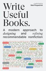 Write Useful Books: A modern approach to designing and refining recommendable nonfiction , Paperback by Fitzpatrick, Rob