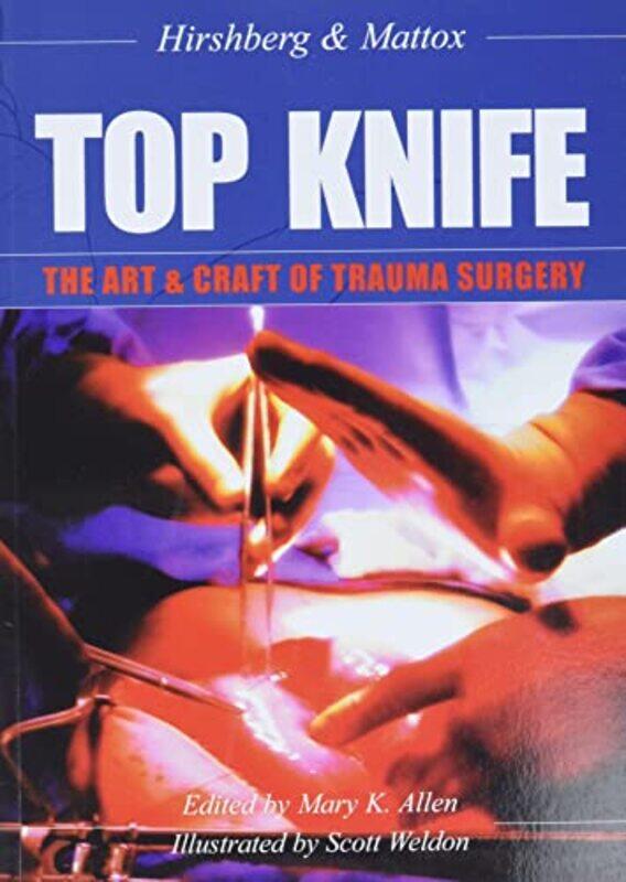 

TOP KNIFE: The Art & Craft of Trauma Surgery,Paperback,by:Hirshberg, Dr Asher - Mattox, Dr Kenneth L - Allen, Mary K - Weldon, Dr Scott