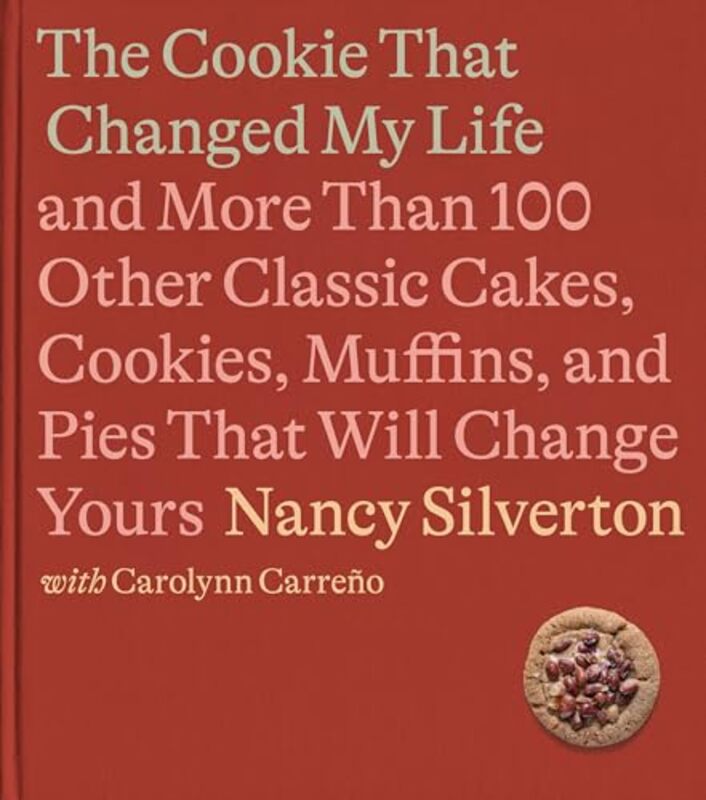 

The Cookie That Changed My Life And More Than 100 Other Classic Cakes Cookies Muffins And Pies T by Silverton, Nancy - Carreno, Carolynn-Hardcover