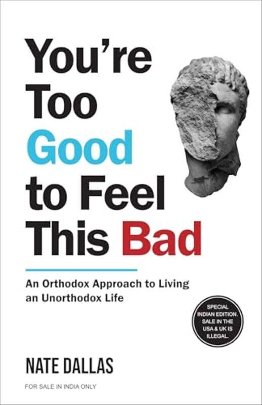 

Youre Too Good To Feel This Bad An Orthodox Approach To Living An Unorthodox Life,Paperback By Nate Dallas