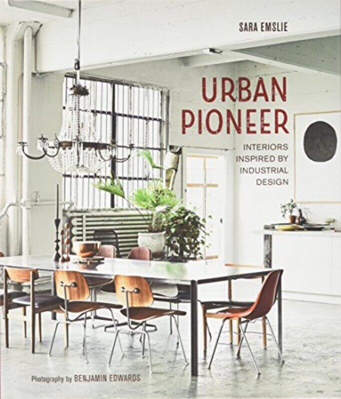 

Urban Pioneer: Interiors Inspired by Industrial Design, Hardcover Book, By: Sara Emslie