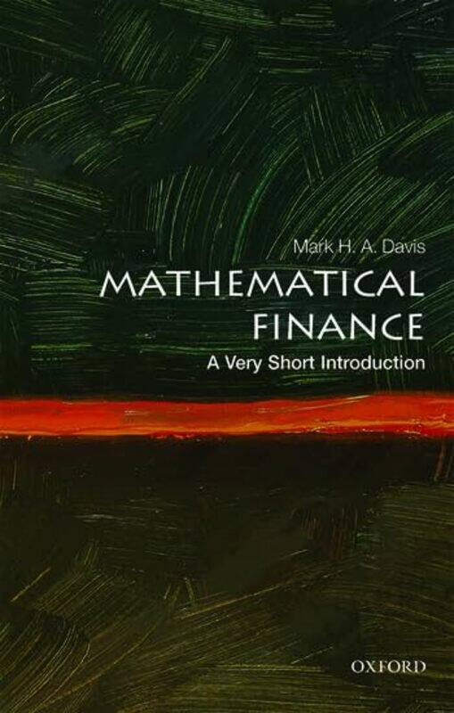 

Mathematical Finance A Very Short Introduction by Davis, Mark H. A. (Senior Research Fellow, Department of Mathematics, Imperial College London) , Pap