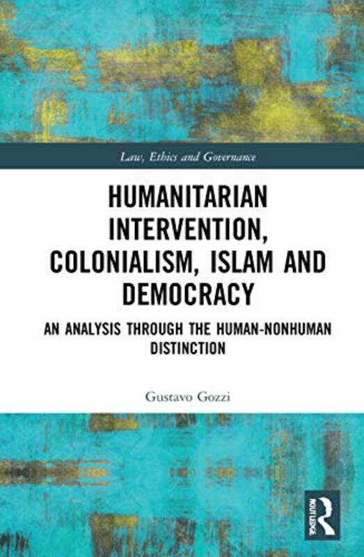 

Humanitarian Intervention Colonialism Islam and Democracy by Gustavo Gozzi-Hardcover