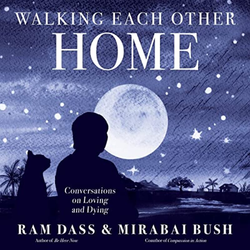 Walking Each Other Home: Conversations On Loving And Dying By Dass, Ram - Bush, Mirabai Paperback
