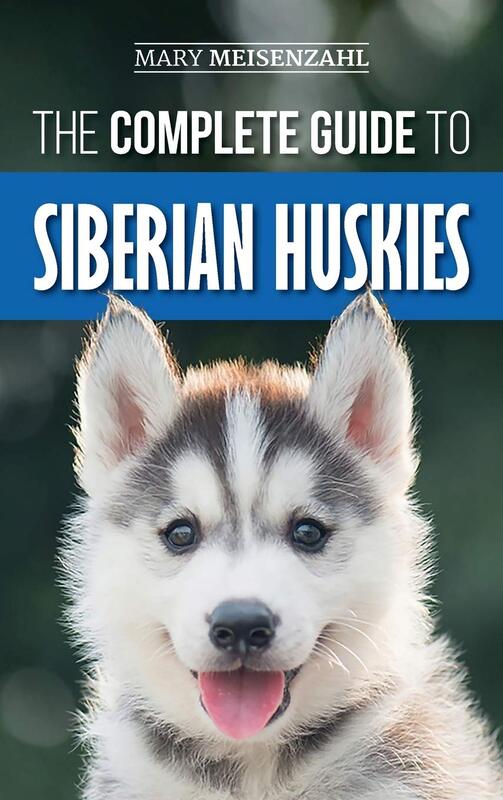 The Complete Guide to Siberian Huskies: Finding, Preparing For, Training, Exercising, Feeding, Groom