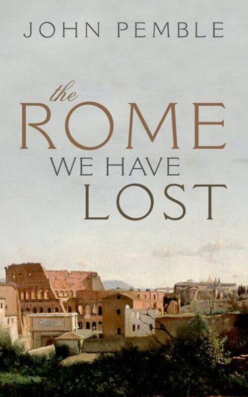 

The Rome We Have Lost by John Senior Research Fellow, University of Bristol Pemble-Hardcover
