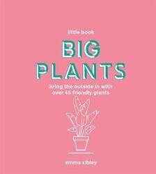 Little Book, Big Plants: Bring the outside in with over 45 friendly giants.Hardcover,By :Sibley, Emma