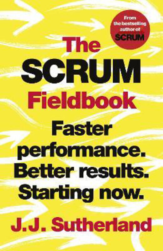 

The Scrum Fieldbook: Faster performance. Better results. Starting now., Paperback Book, By: J.J. Sutherland