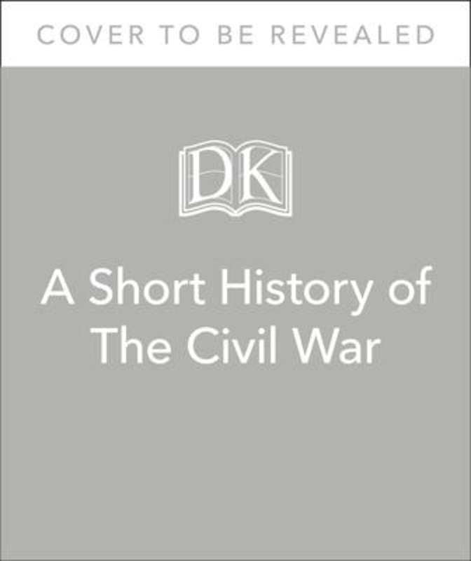 A Short History of the Civil War, Hardcover Book, By: Dk
