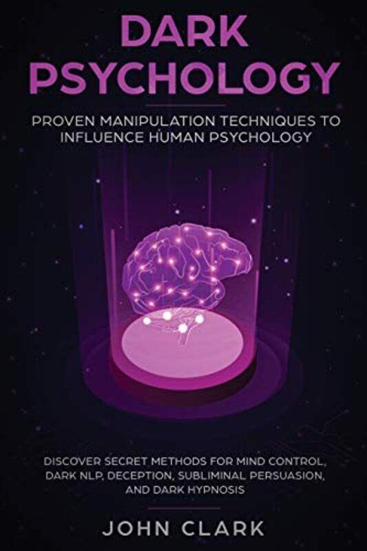 

Dark Psychology Proven Manipulation Techniques To Influence Human Psychology Discover Secret Metho by John, Clark..Paperback