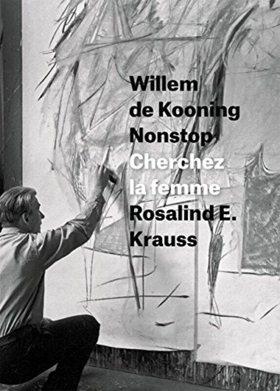 

Willem de Kooning Nonstop by Rosalind E Krauss-Hardcover