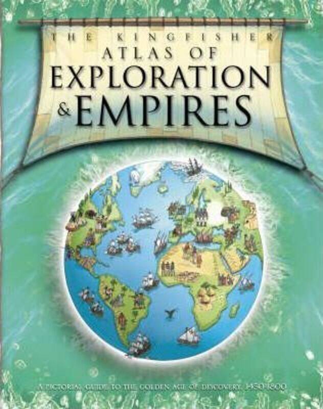 

The Kingfisher Atlas of Exploration and Empires: A Pictorial Guide to the Golden Age of Discovery, 1.Hardcover,By :Simon Adams