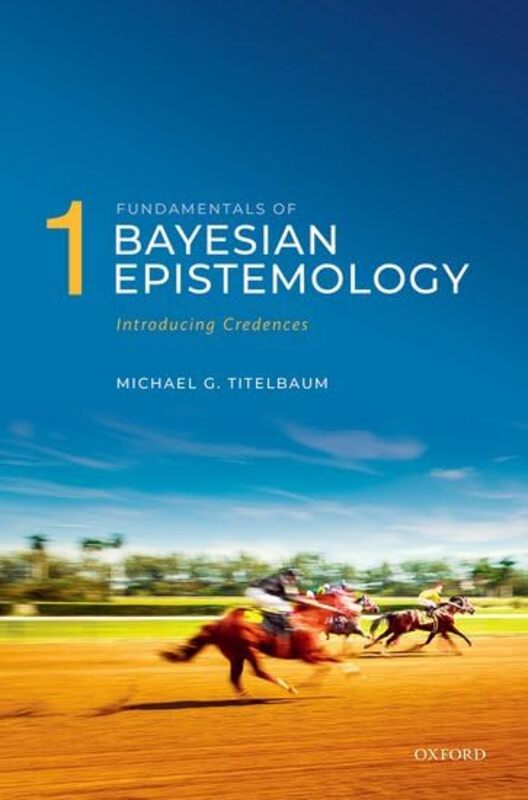 

Fundamentals of Bayesian Epistemology 1 by Michael G Vilas Distinguished Achievement Professor in the Department of Philosophy, University of Wisconsi