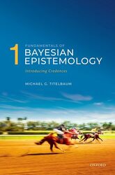 Fundamentals of Bayesian Epistemology 1 by Michael G Vilas Distinguished Achievement Professor in the Department of Philosophy, University of Wisconsin-Madison Titelbaum-Paperback