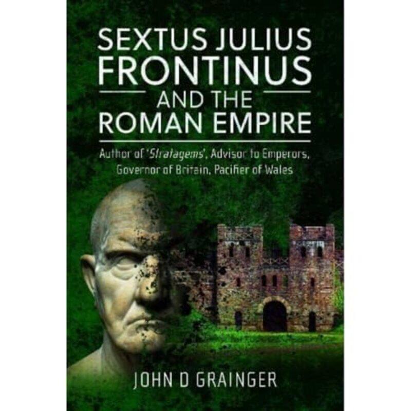 

Sextus Julius Frontinus and the Roman Empire by John D Grainger-Hardcover