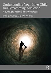 Understanding Your Inner Child And Overcoming Addiction A Recovery Manual And Workbook by Capparucci, Eddie - ..Paperback