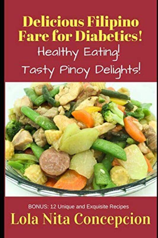 

Delicious Filipino Fare For Diabetics! Healthy Eating! Tasty Pinoy Delights! by Concepcion Lola Nita Paperback