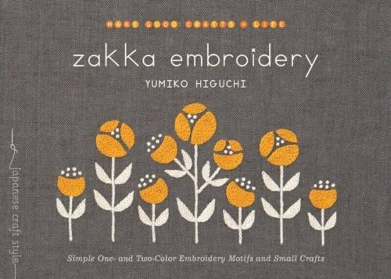 Zakka Embroidery Simple One And Twocolor Embroidery Motifs And Small Crafts By Higuchi, Yumiko Paperback