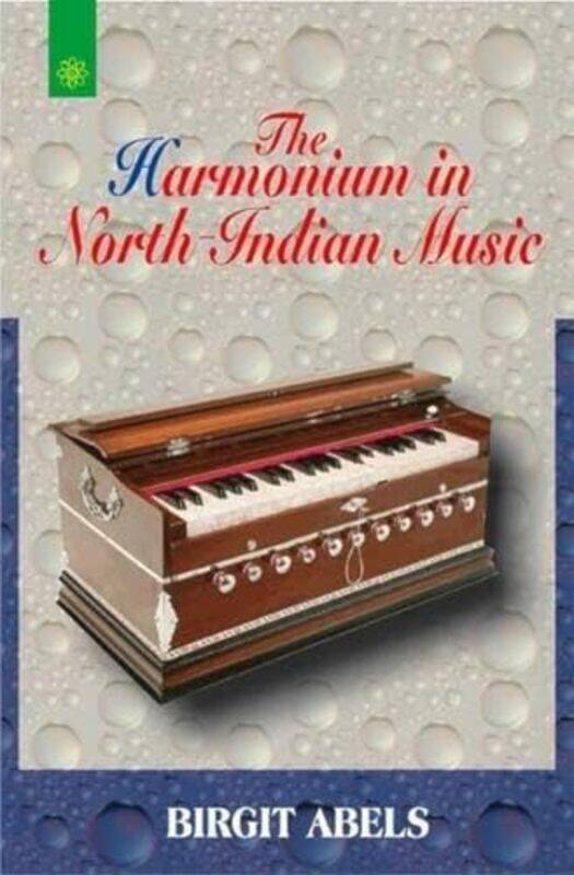 

The Harmonium in North Indian Music Paperback by Abels, Birgit