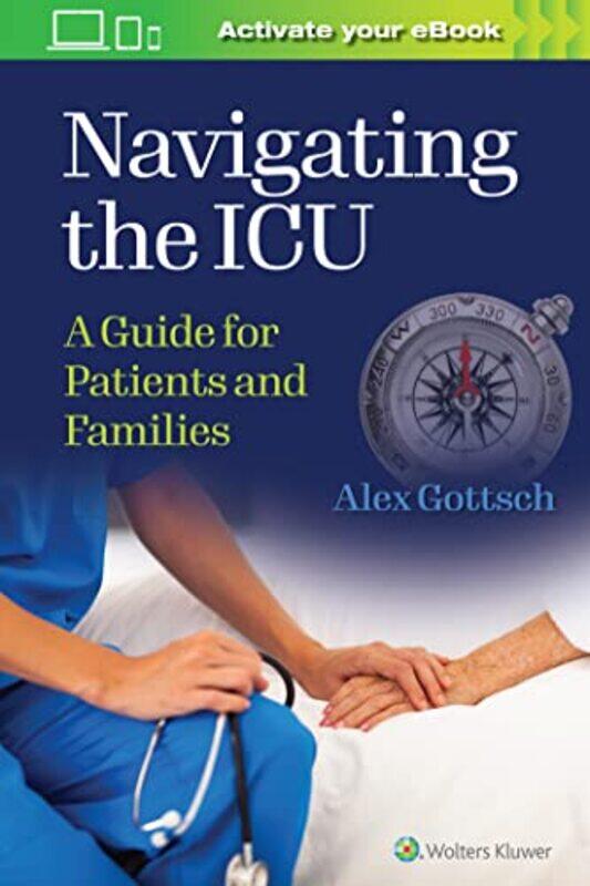 

Navigating The Icu A Guide For Patients And Families by Gottsch, Alex, Mhs, Msn, Rn - Paperback