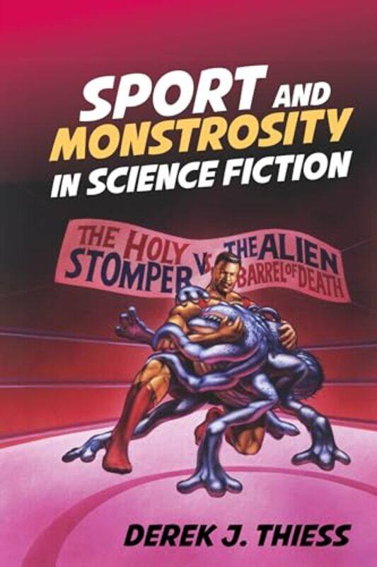 

Sport and Monstrosity in Science Fiction by Derek J Thiess-Hardcover